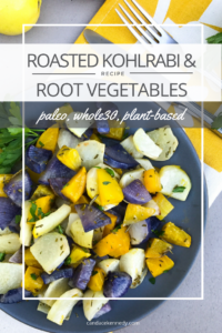 Roasted Kohlrabi & Root Vegetables | Paleo, Whole30, Plant-based